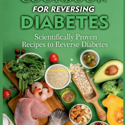Cookbook For Reversing Diabetes: Scientifically