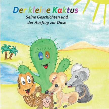 Der kleine Kaktus - Seine Geschichten und der Ausflug zur Oase - Band 4: Das Kinderbuch zum Mitmachen