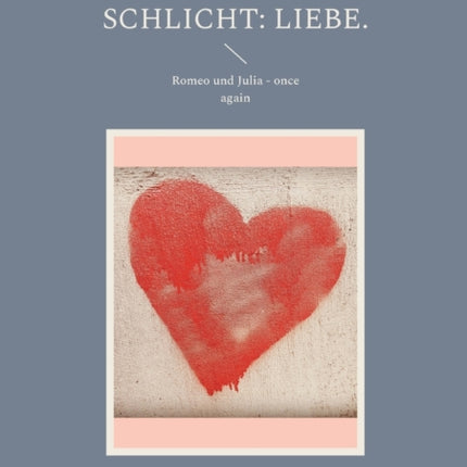 Schlicht: Liebe.: Romeo und Julia - once again