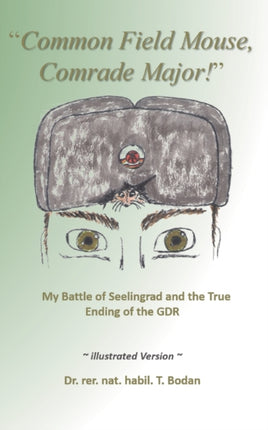 Common Field Mouse, Comrade Major!: My Battle of Seelingrad and the True Ending of the GDR