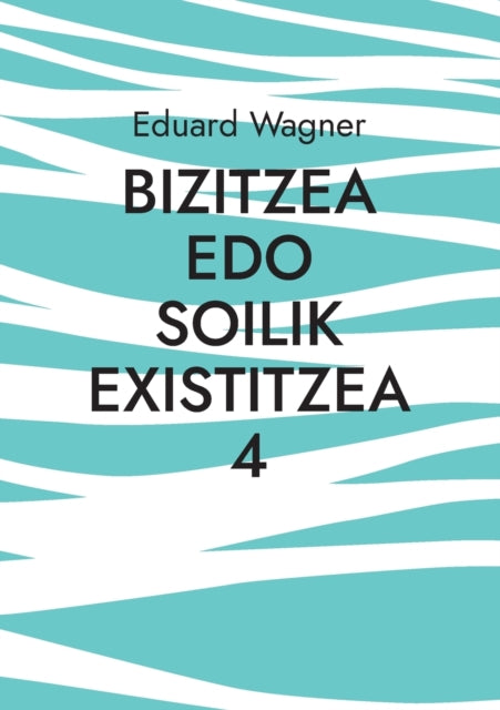 Bizitzea edo soilik existitzea 4: Pozik nago?