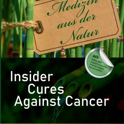 Insider Cures Against Cancer (4th Edition 2021): 70 alternative cancer therapies with numerous studies, field reports, costs and sources of supply