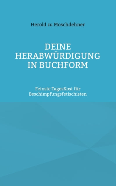 Deine Herabwürdigung in Buchform: Feinste TagesKost für Beschimpfungsfetischisten