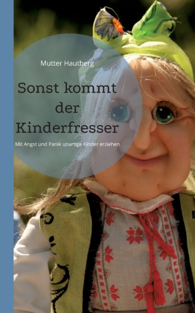 Sonst kommt der Kinderfresser: Mit Angst und Panik unartige Kinder erziehen