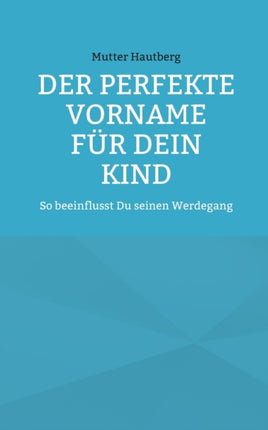 Der perfekte Vorname für Dein Kind: So beeinflusst Du seinen Werdegang