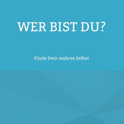 Wer bist Du?: Finde Dein wahres Selbst