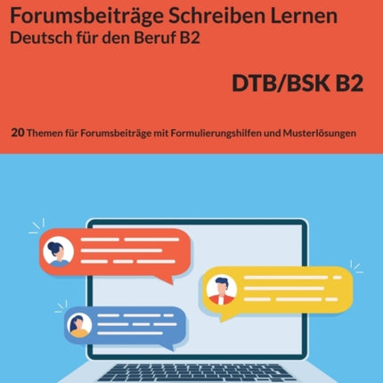 Schreiben von einem Forumsbeitrag Deutsch für den Beruf B2 DTB/BSK: Prüfungsvorbereitung mit 20 Themen für das Scheiben von Forumsbeiträge plus Formulierungshilfen und 13 Lösungen