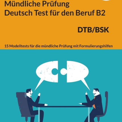 Mündliche Prüfung Deutsch für den Beruf DTB/BSK B2: 15 Übungen zur DTB mündlichen Prüfungsvorbereitung B2