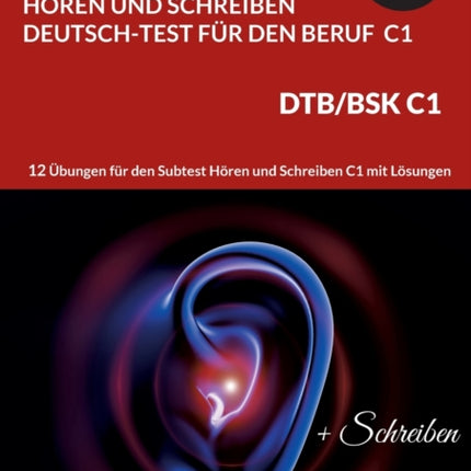 C1 Hören und Schreiben Deutsch-Test für den Beruf - DTB /BSK C1: 12 Übungen für Hören + Schreiben mit Formulierungshilfen + Lösungen