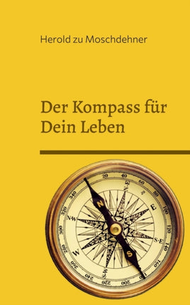 Der Kompass für Dein Leben: Dieses Buch weist Dir den richtigen Weg