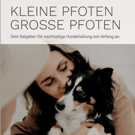 Kleine Pfoten, Große Pfoten: Dein Ratgeber für nachhaltige Hundehaltung von Anfang an.