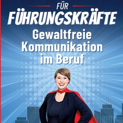 Superkräfte für Führungskräfte: Gewaltfreie Kommunikation im Beruf