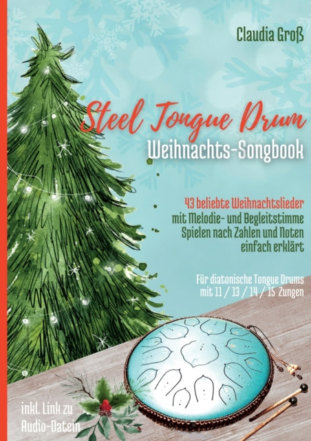 Steel Tongue Drum Weihnachts-Songbook: 43 beliebte Weihnachtslieder für Zungentrommel, mit Melodie- u. Begleitstimme, spielen nach Zahlen u. Noten - Liederbuch