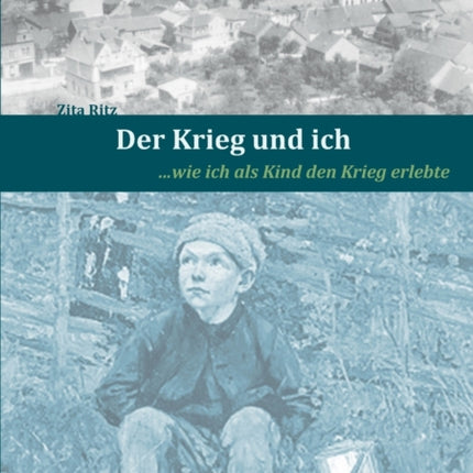 Der Krieg und ich: ...wie ich als Kind den Krieg erlebte