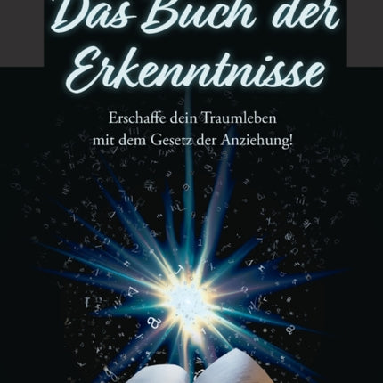 Das Buch der Erkenntnisse: Erschaffe dein Traumleben mit dem Gesetz der Anziehung!