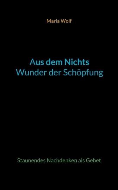 Aus dem Nichts - Wunder der Schöpfung: Staunendes Nachdenken als Gebet