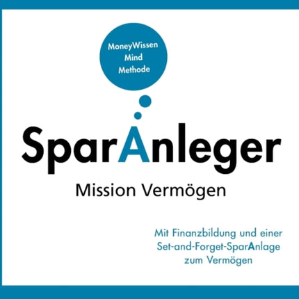 SparAnleger: Mission Vermögen - Mit Finanzbildung und einer Set-and-Forget-SparAnlage zum Vermögen