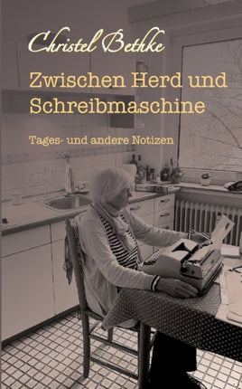 Zwischen Herd und Schreibmaschine: Tages- und andere Notizen