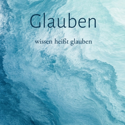 Glauben: wissen heißt glauben