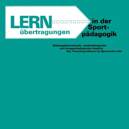 Lernübertragungen in der Sportpädagogik: Bildungstheoretische, methodologische und lernpsychologische Aspekte des Transfer Problems im Sportunterricht