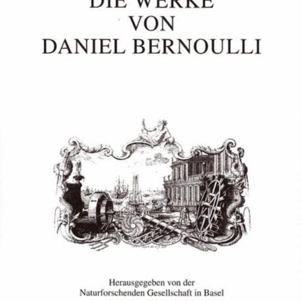 Die Werke von Daniel Bernoulli: Band 1: Medizin und Physiologie, Mathematische Jugendschriften, Positionsastronomie