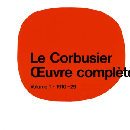 Le Corbusier - Œuvre complète Volume 1: 1910-1929: Volume 1: 1910-1929