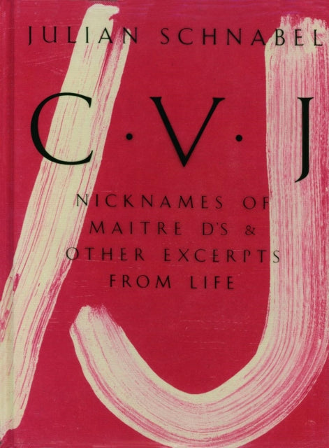 Julian Schnabel: CVJ - Nicknames of Maitre D's & Other Excerpts from LifeStudy edition