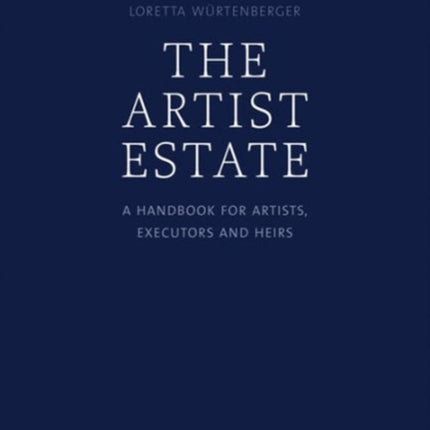 The Artist's Estate: A Handbook for Artists, Executors, and Heirs