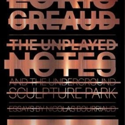 Loris Gréaud: The Unplayed Notes & The Underground Sculpture Park — 2012-2020