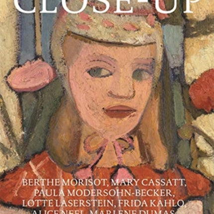 Close Up (German edition): Berthe Morisot, Mary Cassatt, Paula Modersohn-Becker, Lotte Laserstein, Frida Kahlo, Alice Neel, Marlene Dumas, Cindy Sherman, Elizabeth Peyton