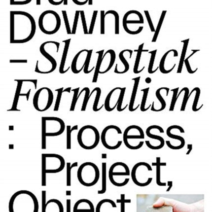 Brad Downey – Slapstick Formalism: Process, Project, Object