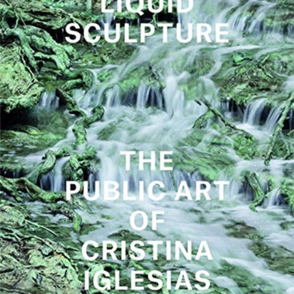 Liquid Sculpture: The Public Art of Cristina Iglesias