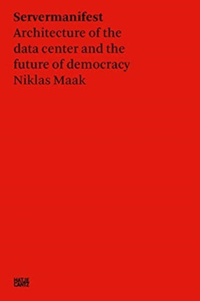 Niklas Maak: Server Manifesto: Data Center Architecture and the Future of Democracy