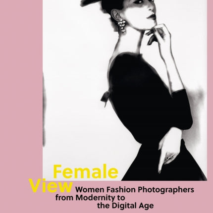 Female View: Women Fashion Photographers from Modernity to the Digital Age