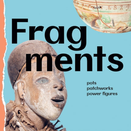 Fragments: Pots, Patchworks, Power Figures