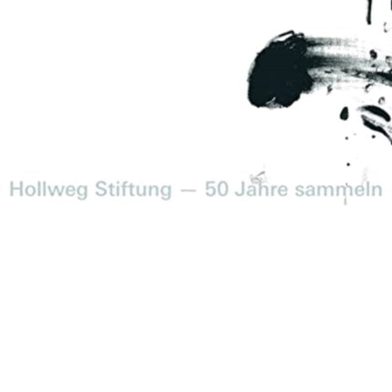 Hollweg Stiftung  50 Jahre sammeln German edition