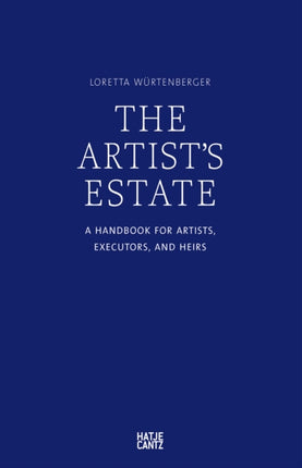 The Artist's Estate: A Handbook for Artists, Executors, and Heirs