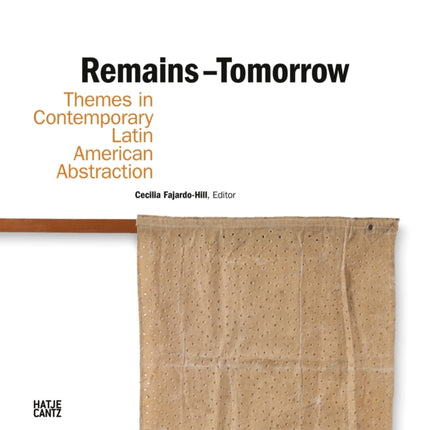 Remains – Tomorrow: Themes in Contemporary Latin American Abstraction