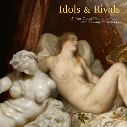 Idols & Rivals: Artistic Competition in Antiquity and the Early Modern Era