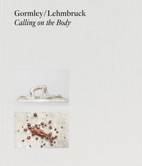 Gormley / Lehmbruck (Bilingual editon): Calling on the Body