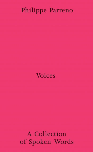 Philippe Parreno Voices  A Collection of Spoken Works