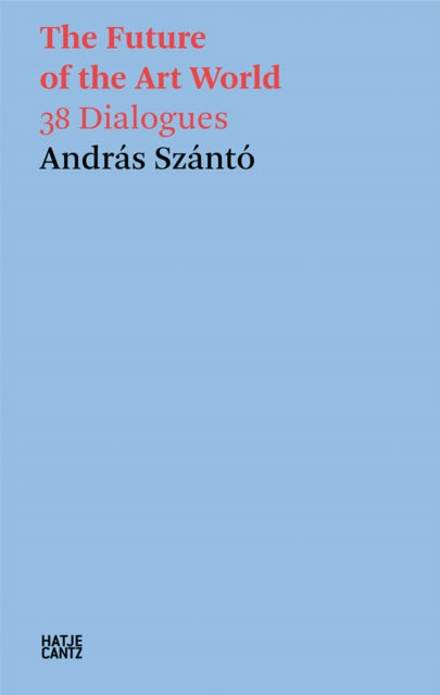 András Szántó. The Future of the Art World. 40 Dialogues