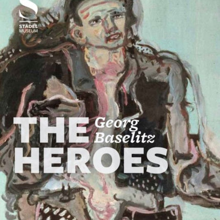 Georg Baselitz:The Heroes