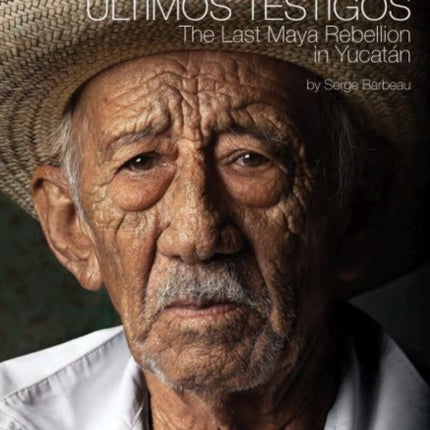 Últimos Testigos: The Last Rebellion of the Maya in Yucatán