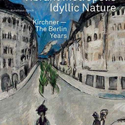 Vibrant Metropolis / Idyllic Nature: Kirchner - The Berlin Years