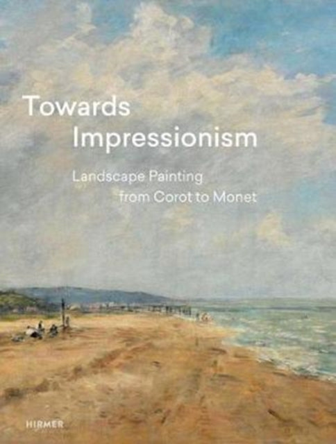 Towards Impressionism: Landscape Painting from Corot to Monet