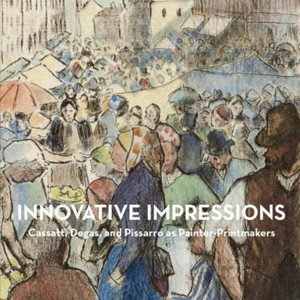 Innovative Impressions: Prints by Cassatt, Degas, and Pissarro