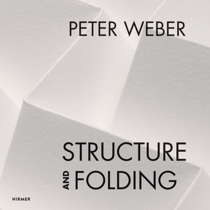 Peter Weber: Structure and Folding: Catalogue Raisonné 1968-2018