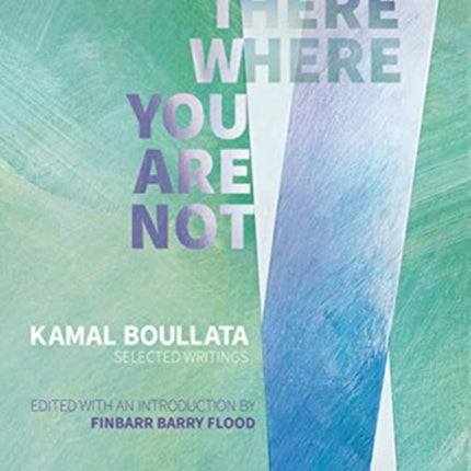 There Where You Are Not: Selected Writings by Kamal Boullata