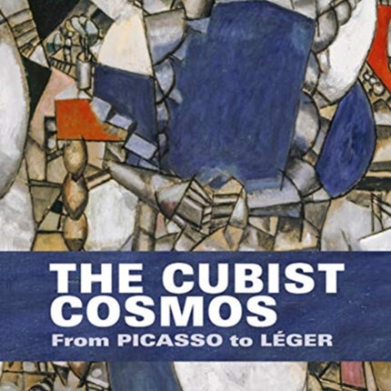 The Cubist Cosmos: From Picasso to Léger